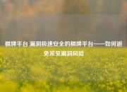 棋牌平台 漏洞极速安全的棋牌平台——如何避免常见漏洞风险
