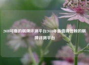 2018可靠的棋牌评测平台2018年最值得信赖的棋牌评测平台