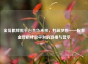 金博棋牌黑平台金色未来，共筑梦想——探索金博棋牌黑平台的真相与警示