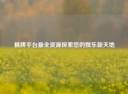 棋牌平台最全资源探索您的娱乐新天地