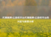 代理棋牌3公游戏平台代理棋牌3公游戏平台的兴起与前景分析
