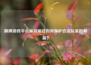 棋牌游戏平台漏洞刷钱如何保护合法玩家的利益？