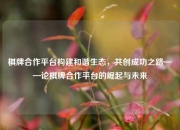 棋牌合作平台构建和谐生态，共创成功之路——论棋牌合作平台的崛起与未来