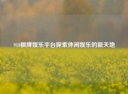 918棋牌娱乐平台探索休闲娱乐的新天地