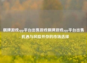 棋牌游戏app平台出售游戏棋牌游戏app平台出售 - 机遇与风险并存的市场选择