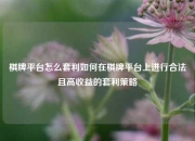 棋牌平台怎么套利如何在棋牌平台上进行合法且高收益的套利策略