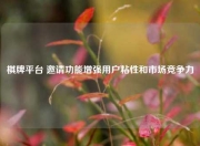 棋牌平台 邀请功能增强用户粘性和市场竞争力