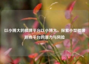 以小博大的棋牌平台以小博大，探索小型棋牌游戏平台的潜力与风险