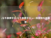 (斗牛棋牌平台)斗牛棋牌平台——探索娱乐新境界
