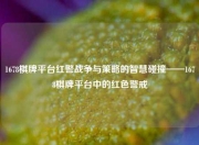 1678棋牌平台红警战争与策略的智慧碰撞——1678棋牌平台中的红色警戒