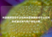 利豪棋牌游戏平台官网利豪棋牌游戏平台官网的全面评测与用户体验分析