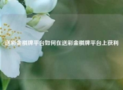 送彩金棋牌平台如何在送彩金棋牌平台上获利