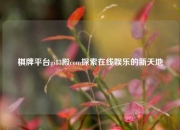 棋牌平台gi83殿com探索在线娱乐的新天地