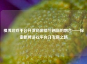 棋牌游戏平台开发商激情与创新的融合——探索棋牌游戏平台开发商之路