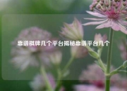 靠谱棋牌几个平台揭秘靠谱平台几个