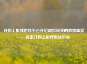 开网上棋牌游戏平台开启虚拟现实的激情盛宴——探索开网上棋牌游戏平台