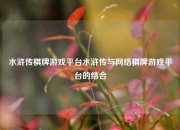 水浒传棋牌游戏平台水浒传与网络棋牌游戏平台的结合