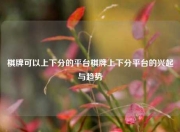 棋牌可以上下分的平台棋牌上下分平台的兴起与趋势