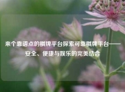 来个靠谱点的棋牌平台探索可靠棋牌平台——安全、便捷与娱乐的完美结合