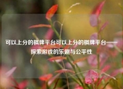 可以上分的棋牌平台可以上分的棋牌平台——探索游戏的乐趣与公平性
