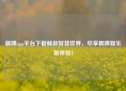 棋牌app平台下载畅游智慧世界，尽享棋牌娱乐新体验！