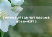 苹果版十三水棋牌平台如何在苹果设备上安全使用十三水棋牌平台