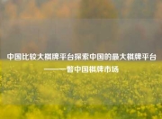 中国比较大棋牌平台探索中国的最大棋牌平台——一瞥中国棋牌市场