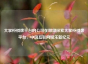 大掌柜棋牌平台的公司在哪里探索大掌柜棋牌平台，中国互联网娱乐新纪元