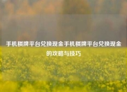 手机棋牌平台兑换现金手机棋牌平台兑换现金的攻略与技巧