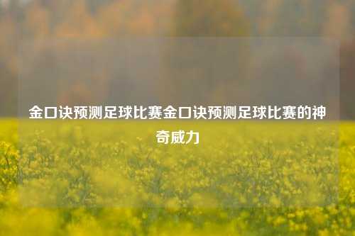 金口诀预测足球比赛金口诀预测足球比赛的神奇威力