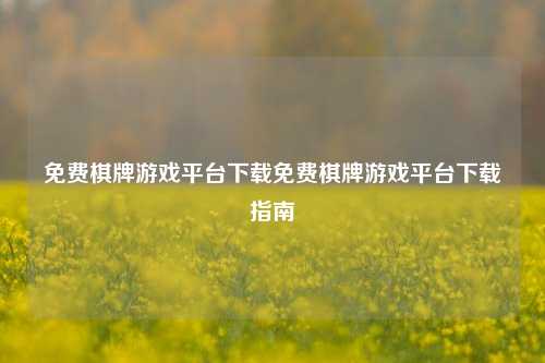 免费棋牌游戏平台下载免费棋牌游戏平台下载指南