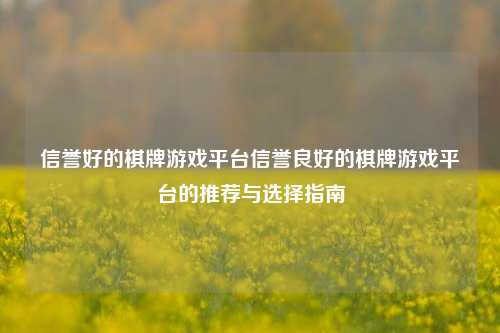 信誉好的棋牌游戏平台信誉良好的棋牌游戏平台的推荐与选择指南