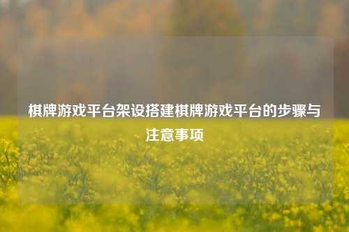 棋牌游戏平台架设搭建棋牌游戏平台的步骤与注意事项