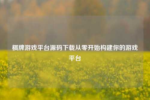 棋牌游戏平台源码下载从零开始构建你的游戏平台