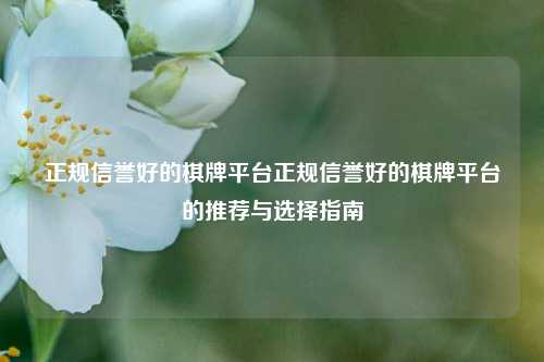 正规信誉好的棋牌平台正规信誉好的棋牌平台的推荐与选择指南