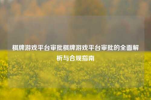 棋牌游戏平台审批棋牌游戏平台审批的全面解析与合规指南