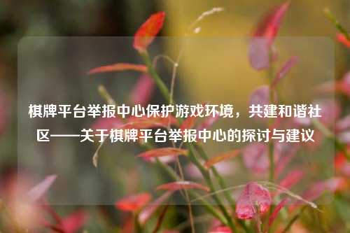 棋牌平台举报中心保护游戏环境，共建和谐社区——关于棋牌平台举报中心的探讨与建议