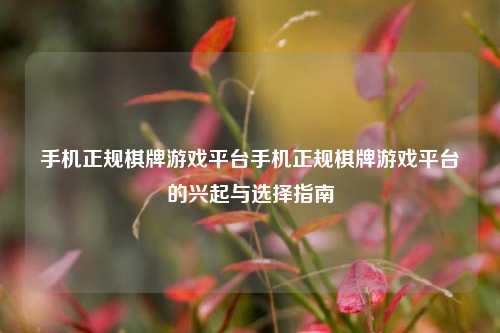手机正规棋牌游戏平台手机正规棋牌游戏平台的兴起与选择指南