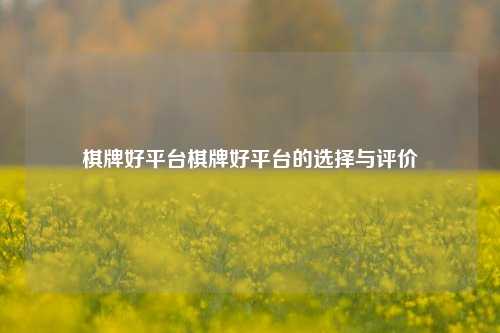 棋牌好平台棋牌好平台的选择与评价
