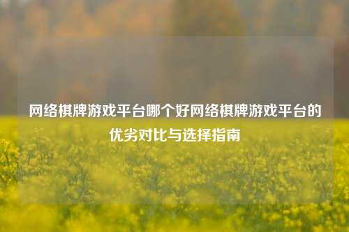 网络棋牌游戏平台哪个好网络棋牌游戏平台的优劣对比与选择指南