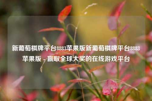 新葡萄棋牌平台8883苹果版新葡萄棋牌平台8883苹果版 - 赢取全球大奖的在线游戏平台