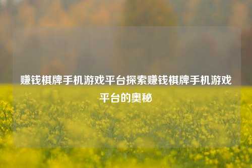 赚钱棋牌手机游戏平台探索赚钱棋牌手机游戏平台的奥秘