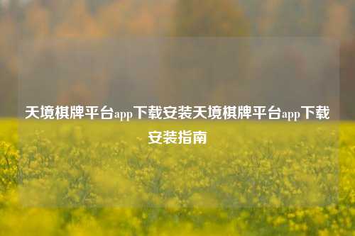 天境棋牌平台app下载安装天境棋牌平台app下载安装指南