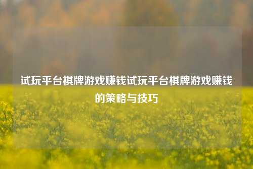 试玩平台棋牌游戏赚钱试玩平台棋牌游戏赚钱的策略与技巧
