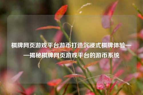 棋牌网页游戏平台游币打造沉浸式棋牌体验——揭秘棋牌网页游戏平台的游币系统