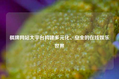 棋牌网站大平台构建多元化、安全的在线娱乐世界