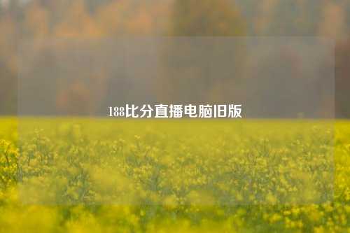 188比分直播电脑旧版