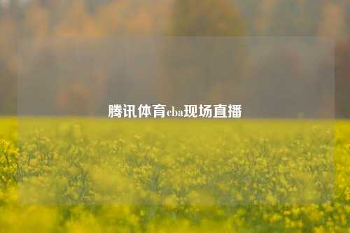 腾讯体育cba现场直播