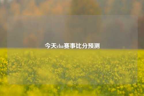今天cba赛事比分预测