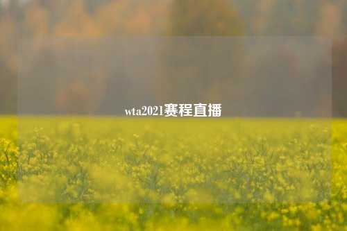 wta2021赛程直播